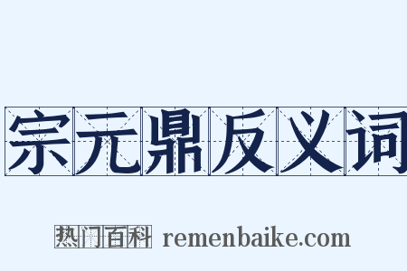 宗元鼎反义词是什么意思的图片